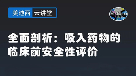 【云讲堂】全面剖析：吸入药物的临床前安全性评价